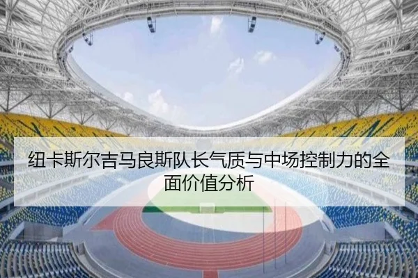 纽卡斯尔吉马良斯队长气质与中场控制力的全面价值分析