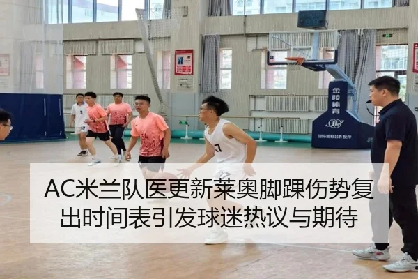 AC米兰队医更新莱奥脚踝伤势复出时间表引发球迷热议与期待