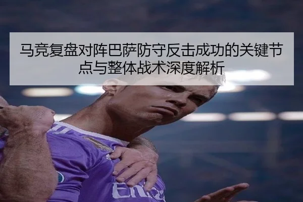 马竞复盘对阵巴萨防守反击成功的关键节点与整体战术深度解析